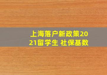 上海落户新政策2021留学生 社保基数